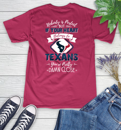 NFL Football Houston Texans Nobody Is Perfect But If Your Heart Belongs To Texans You're Pretty Damn Close Shirt Women's V-Neck T-Shirt 7