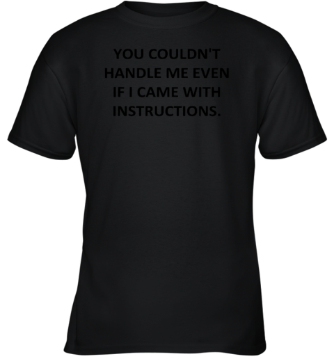 You Coudn't Handle Me Even If I Came With Instructions Youth T-Shirt