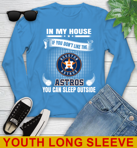 Houston Astros MLB Baseball In My House If You Don't Like The  Astros You Can Sleep Outside Shirt Youth Long Sleeve 8