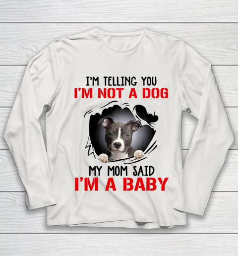 Dog Mom Shirt Pitbull I m Telling You I m Not A Dog My Mom Said I m A Baby Youth Long Sleeve 8