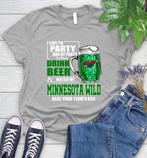 NHL I Like To Party And By Party I Mean Drink Beer And Watch My Minnesota Wild Beat Your Team's Ass Hockey Women's T-Shirt 5