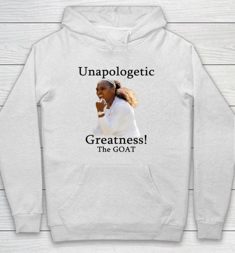 Serena Williams TShirt Unapologetic Greatness! The Goat Hoodie