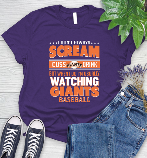 San Francisco Giants MLB I Scream Cuss Drink When I'm Watching My Team Women's T-Shirt 4