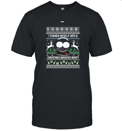 Rick and Morty Christmas Sweater I Turned My Self Into Christmas Sweater Morty Unisex Jersey Tee