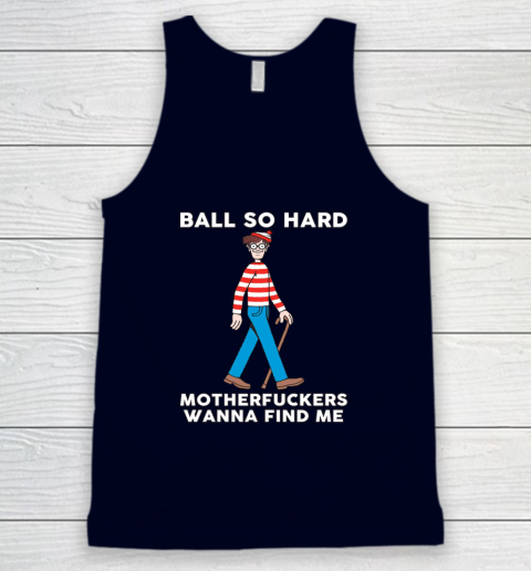 Ball So Hard Motherfuckers Wanna Find Me Tank Top 2