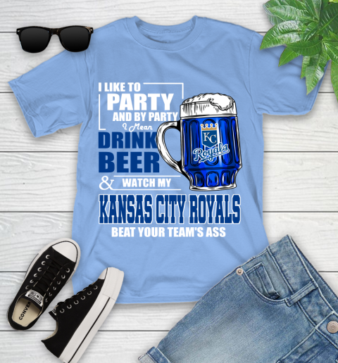 MLB I Like To Party And By Party I Mean Drink Beer And Watch My Kansas City Royals Beat Your Team's Ass Baseball Youth T-Shirt 15