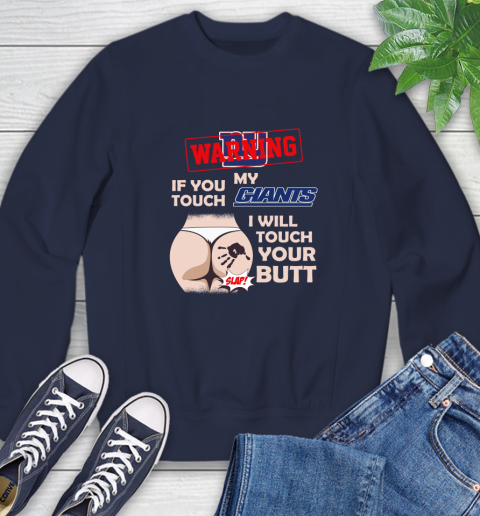 New York Giants NFL Football Warning If You Touch My Team I Will Touch My Butt Sweatshirt 2