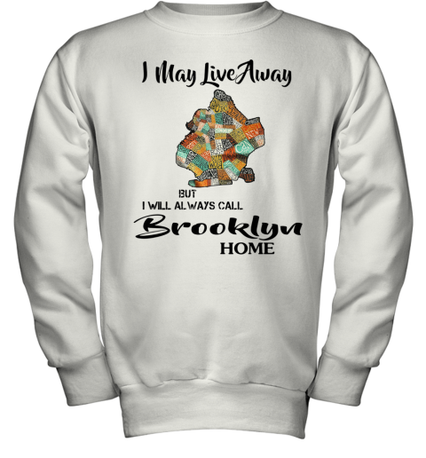 I May Live Away But I Will Always Call Brooklyn Home Youth Sweatshirt