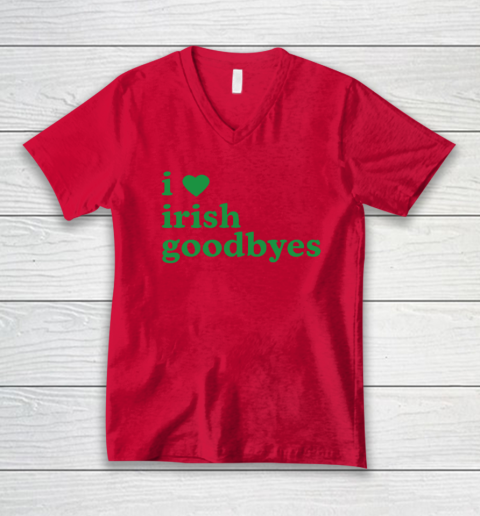 St Patricks Day I Love Irish Goodbyes I Heart Irish Goodbyes V-Neck T-Shirt 3