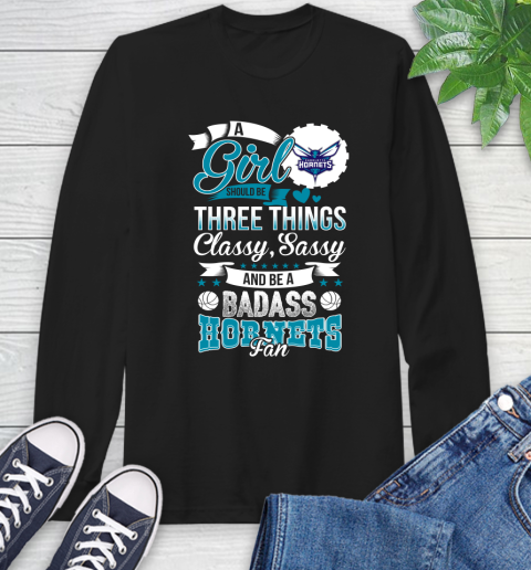 Charlotte Hornets NBA A Girl Should Be Three Things Classy Sassy And A Be Badass Fan Long Sleeve T-Shirt