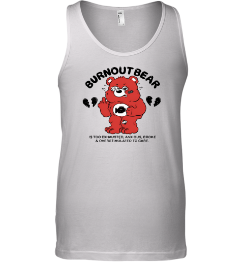 Burnout Bear Is Too Exhausted Anxious Broke And Overstimulated To Care Tank Top