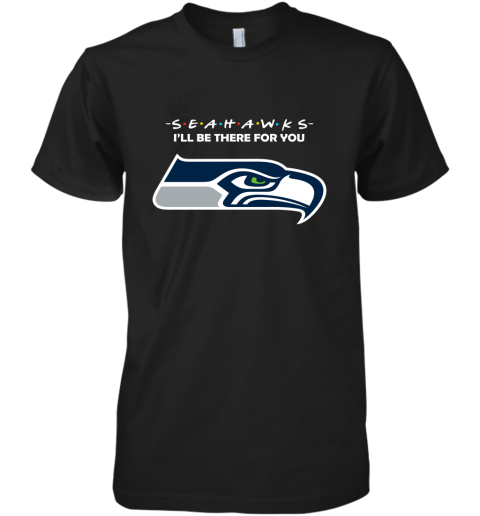 I'll Be There For You Seattle Seahawks Friends Movie NFL Premium Men's T-Shirt