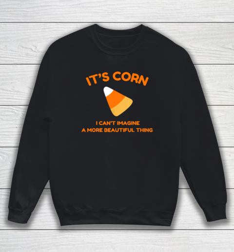 Its Corn Candy Corn Halloween  Funny Halloween Corn Sweatshirt