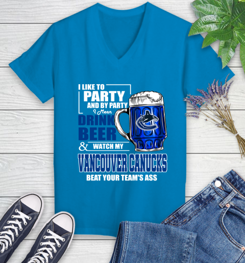 NHL I Like To Party And By Party I Mean Drink Beer And Watch My Vancouver Canucks Beat Your Team's Ass Hockey Women's V-Neck T-Shirt 7