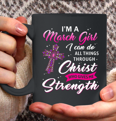 Womens March Girl Christ Gives Me Strength March Birthday Ceramic Mug 11oz