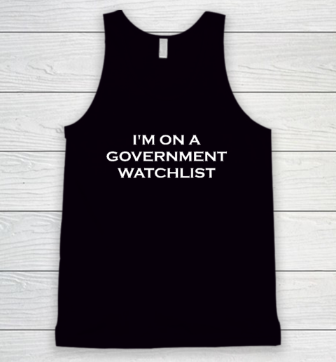 I'm On A Government Watchlist Tank Top