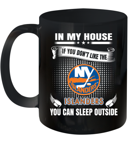 New York Islanders NHL Hockey In My House If You Don't Like The Islanders You Can Sleep Outside Shirt Ceramic Mug 11oz