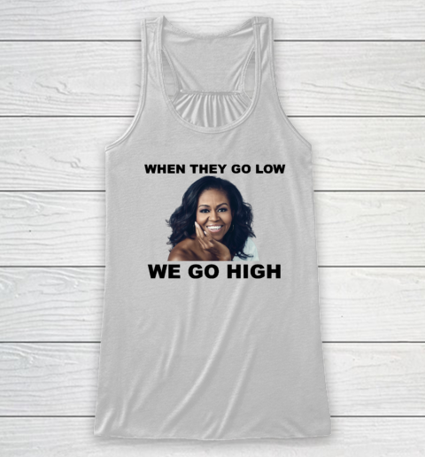When They Go Low We Go High Michelle Obama Racerback Tank