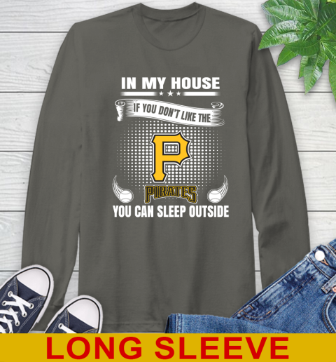 Pittsburgh Pirates MLB Baseball In My House If You Don't Like The  Pirates You Can Sleep Outside Shirt Long Sleeve T-Shirt 10