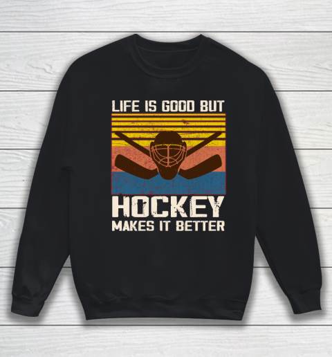 Life is good but Hockey makes it better Sweatshirt
