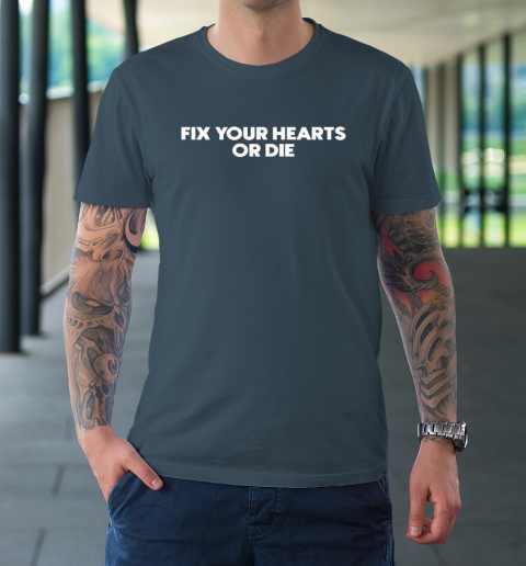 Fix Your Hearts Or Die T-Shirt 4