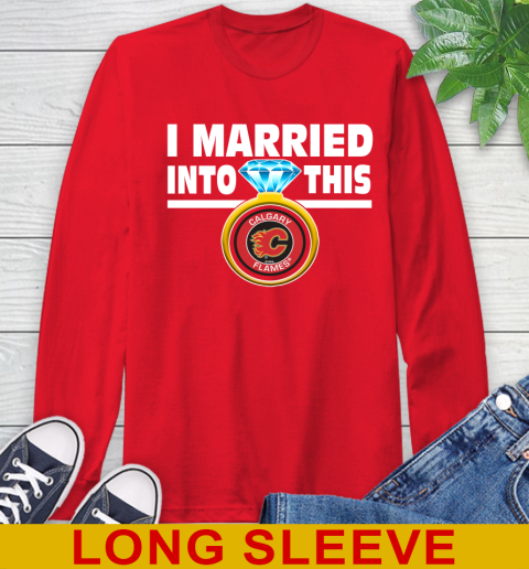 Calgary Flames NHL Hockey I Married Into This My Team Sports Long Sleeve T-Shirt 12