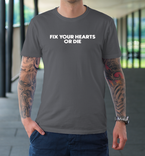 Fix Your Hearts Or Die T-Shirt 6