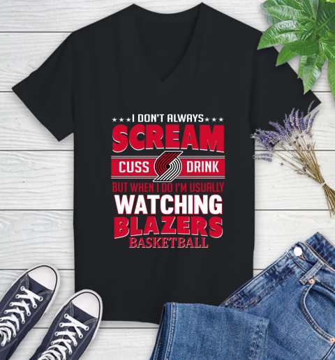 Portland Trail Blazers NBA Basketball I Scream Cuss Drink When I'm Watching My Team Women's V-Neck T-Shirt