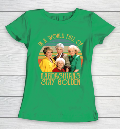 Golden Girls Tshirt In A World Full Of Kardashians Stay Golden Women's T-Shirt 5