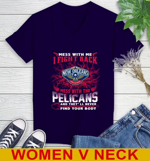 NBA Basketball New Orleans Pelicans Mess With Me I Fight Back Mess With My Team And They'll Never Find Your Body Shirt Women's V-Neck T-Shirt 3
