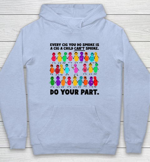 Do Your Part Every Cig You Do Smoke Is A Cig A Child Can't Smoke Hoodie 5