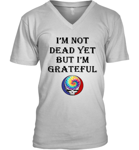 I'M Not Dead Yet But I'M Grateful V-Neck T-Shirt