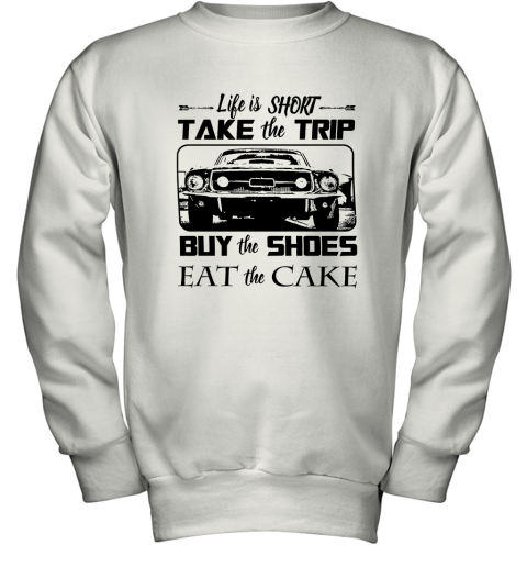 Life Is Short Take The Trip Buy The Shoes Eat The Cake Youth Sweatshirt