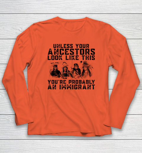 Your Ancestors Look Like This You're Probably An Immigrant Long Sleeve T-Shirt 3