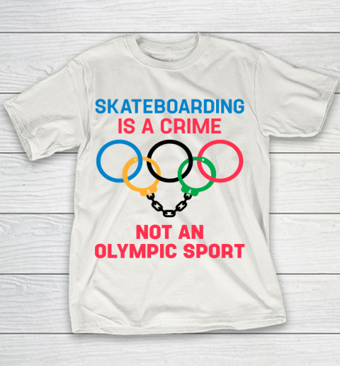 Skateboarding Is A Crime Not An Olympic Sport Shirt Youth T-Shirt