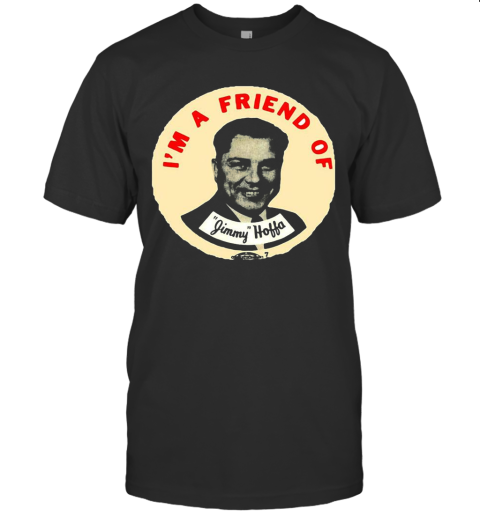 I'M A Friend Of Jimmy Hoffa T-Shirt