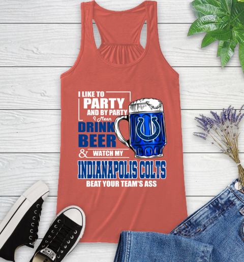 NFL I Like To Party And By Party I Mean Drink Beer and Watch My Indianapolis Colts Beat Your Team's Ass Football Racerback Tank 3