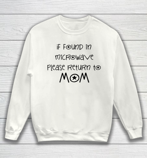 Mother's Day Funny Gift Ideas Apparel  if found in microwave please return to mom sentence T Shirt Sweatshirt