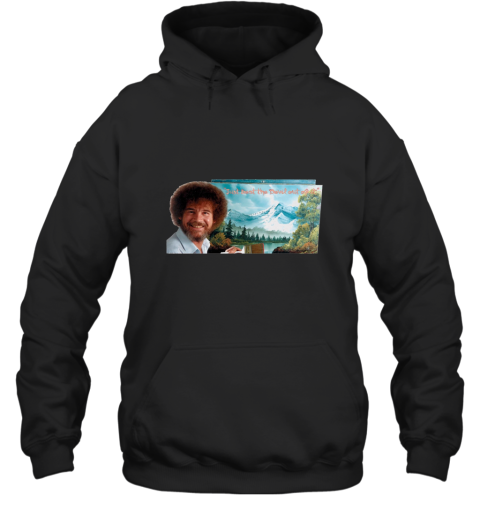 Bob Ross Just beat the Devil out of it Shirt Hooded