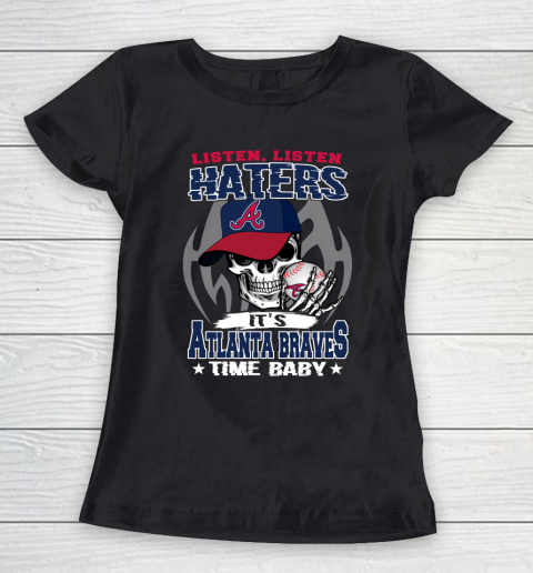 Listen Haters It is BRAVES Time Baby MLB Women's T-Shirt