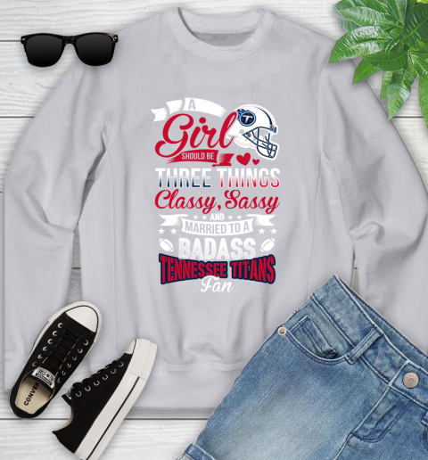 Tennessee Titans NFL Football A Girl Should Be Three Things Classy Sassy And A Be Badass Fan Youth Sweatshirt 3