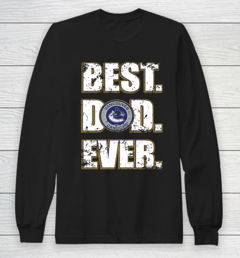 NHL Vancouver Canucks Hockey Best Dad Ever Family Shirt Long Sleeve T-Shirt