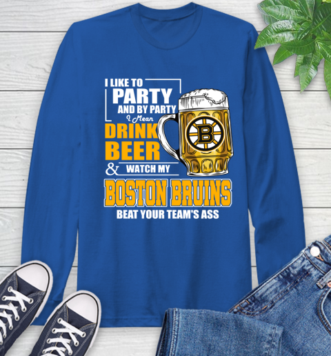 NHL I Like To Party And By Party I Mean Drink Beer And Watch My Boston Bruins Beat Your Team's Ass Hockey Long Sleeve T-Shirt 10