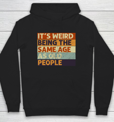 It's Weird Being The Same Age As Old People Retro Sarcastic Quotes Hoodie