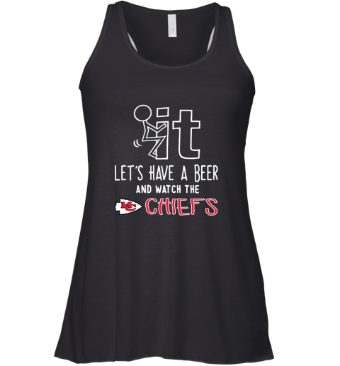 Fuck It Let's Have A Beer And Watch The Kansas City Chiefs Racerback Tank