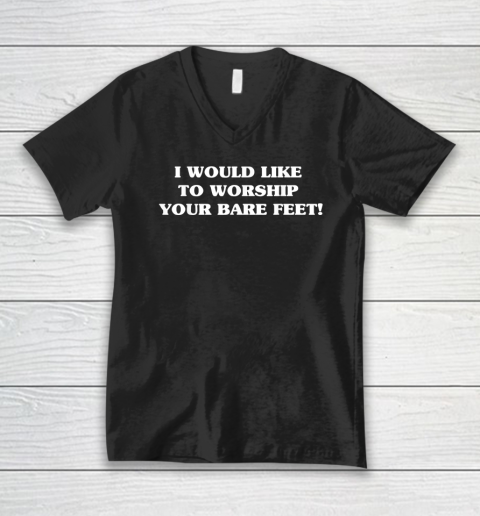 I Would Like To Worship Your Bare Feet V-Neck T-Shirt