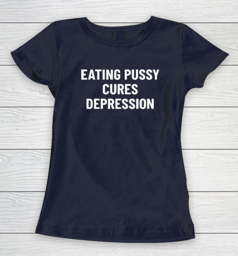 Eating Pussy Cures Depression Women's T-Shirt 2