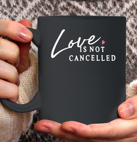 Love is Not Cancelled Lovely Ceramic Mug 11oz