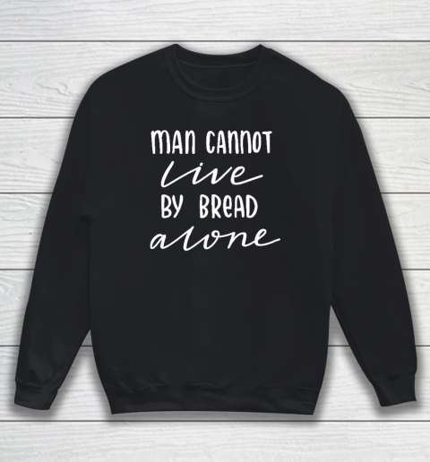 Man Cannot Live By Bread Alone Religious Sweatshirt