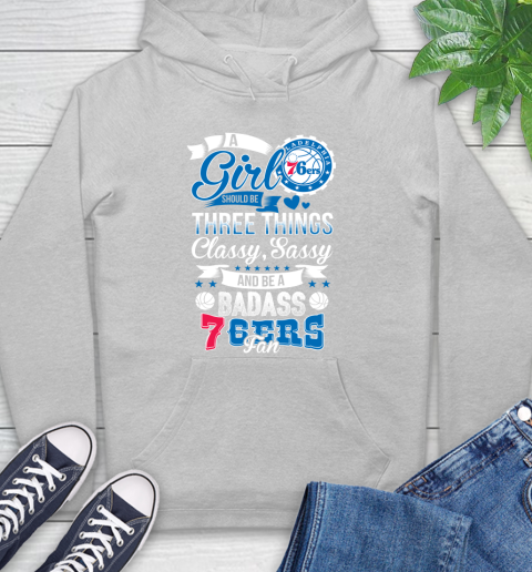 Philadelphia 76ers NBA A Girl Should Be Three Things Classy Sassy And A Be Badass Fan Hoodie 6